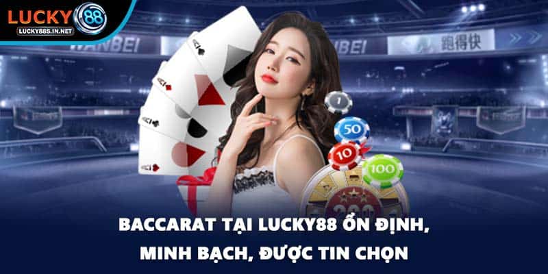 Baccarat tại Lucky88 ổn định, minh bạch, được tin chọn
