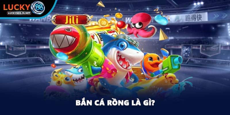 Bắn cá rồng là gì?