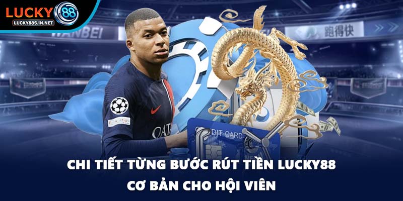 Chi tiết từng bước rút tiền Lucky88 cơ bản cho hội viên