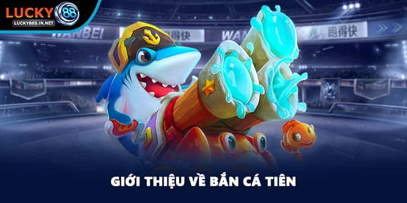 Giới thiệu về bắn cá tiên