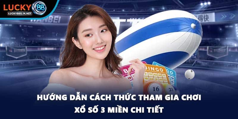 Hướng dẫn cách thức tham gia chơi xổ số 3 miền chi tiết