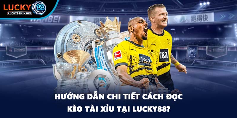 Hướng dẫn chi tiết cách đọc kèo Tài Xỉu tại Lucky88?