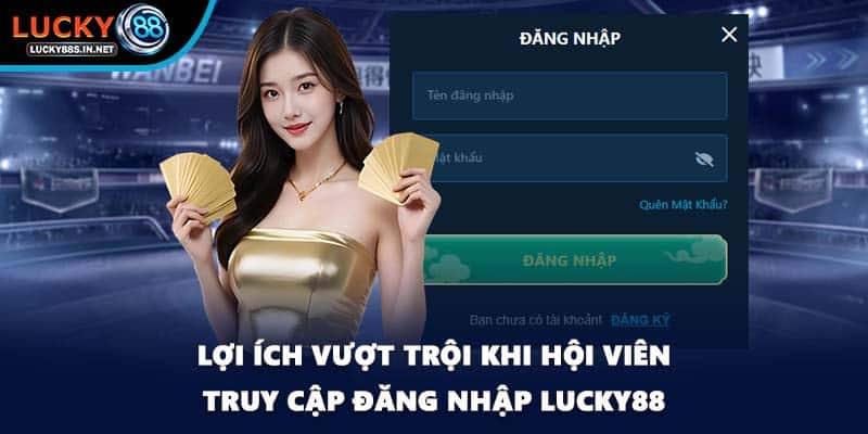 Lợi ích vượt trội khi hội viên truy cập đăng nhập Lucky88