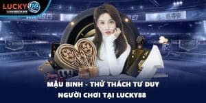 Mậu Binh - Thử Thách Tư Duy Người Chơi Tại Lucky88 
