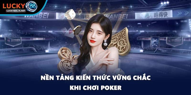 Nền tảng kiến thức vững chắc khi chơi Poker