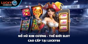 Nổ Hũ Kim Cương - Thế Giới Slot Cao Cấp Tại Lucky88 