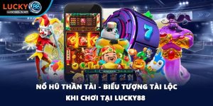 Nổ Hũ Thần Tài - Biểu Tượng Tài Lộc Khi Chơi Tại Lucky88 