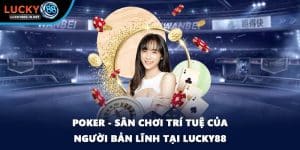 Poker - Sân Chơi Trí Tuệ Của Người Bản Lĩnh Tại Lucky88 