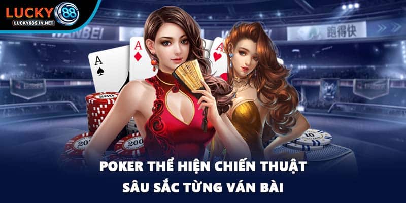 Poker thể hiện chiến thuật sâu sắc từng ván bài