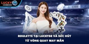 Roulette Tại Lucky88 Và Sức Hút Từ Vòng Quay May Mắn