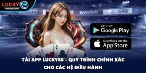 Tải App Lucky88 - Quy Trình Chính Xác Cho Các Hệ Điều Hành