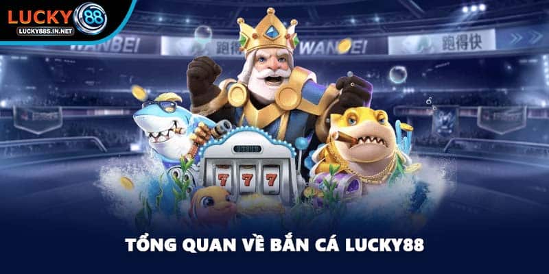 Tổng quan về bắn cá Lucky88