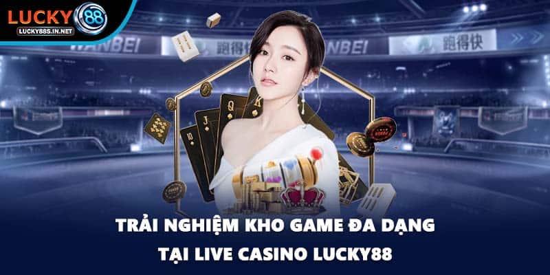 Trải nghiệm kho game đa dạng tại Live Casino Lucky88
