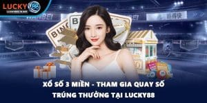 Xổ Số 3 Miền - Tham Gia Quay Số Trúng Thưởng Tại Lucky88